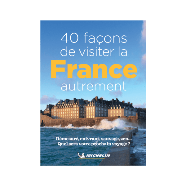 40 façons de visiter la France autrement - CARTES ET GUIDES MICHELIN 